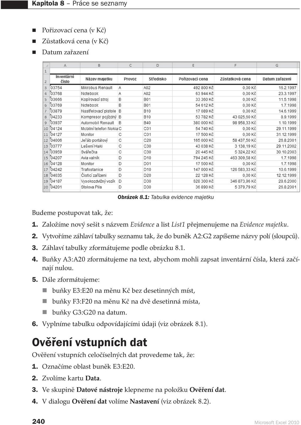 Záhlaví tabulky zformátujeme podle obrázku 8.1. 4. Buňky A3:A20 zformátujeme na text, abychom mohli zapsat inventární čísla, která začínají nulou. 5.