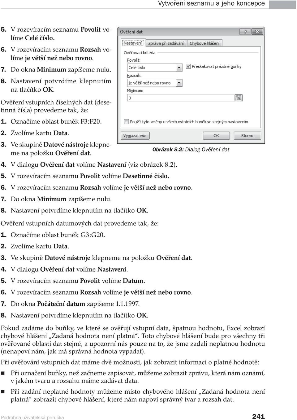 Ve skupině Datové nástroje klepneme na položku Ověření dat. Obrázek 8.2: Dialog Ověření dat 4. V dialogu Ověření dat volíme Nastavení (viz obrázek 8.2). 5.