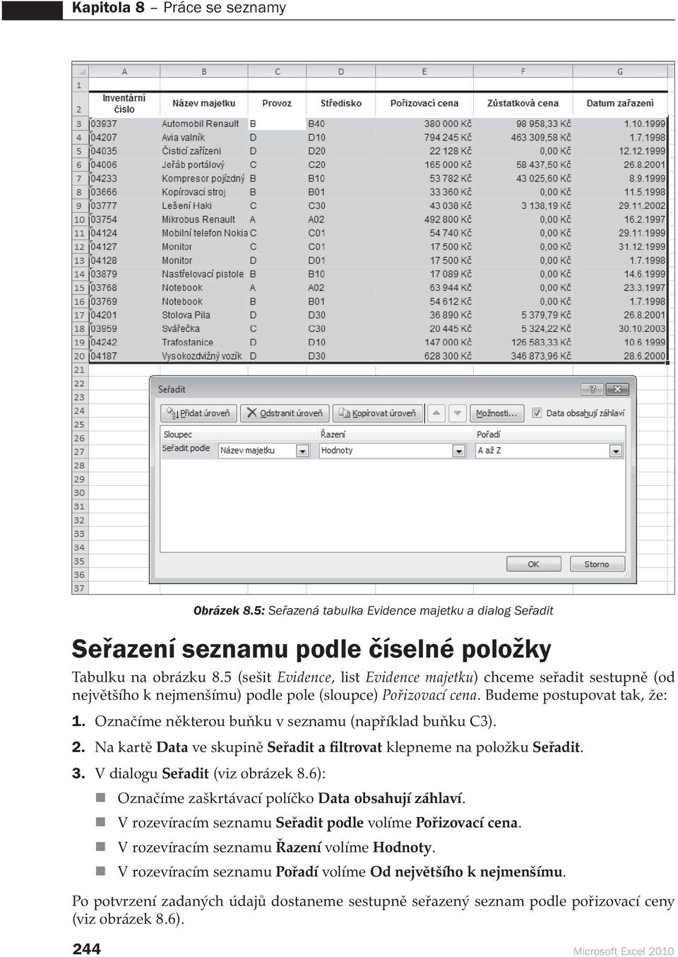 Označíme některou buňku v seznamu (například buňku C3). 2. Na kartě Data ve skupině Seřadit a filtrovat klepneme na položku Seřadit. 3. V dialogu Seřadit (viz obrázek 8.