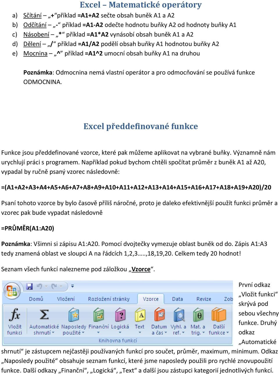 se používá funkce ODMOCNINA. Excel předdefinované funkce Funkce jsou předdefinované vzorce, které pak můžeme aplikovat na vybrané buňky. Významně nám urychlují práci s programem.