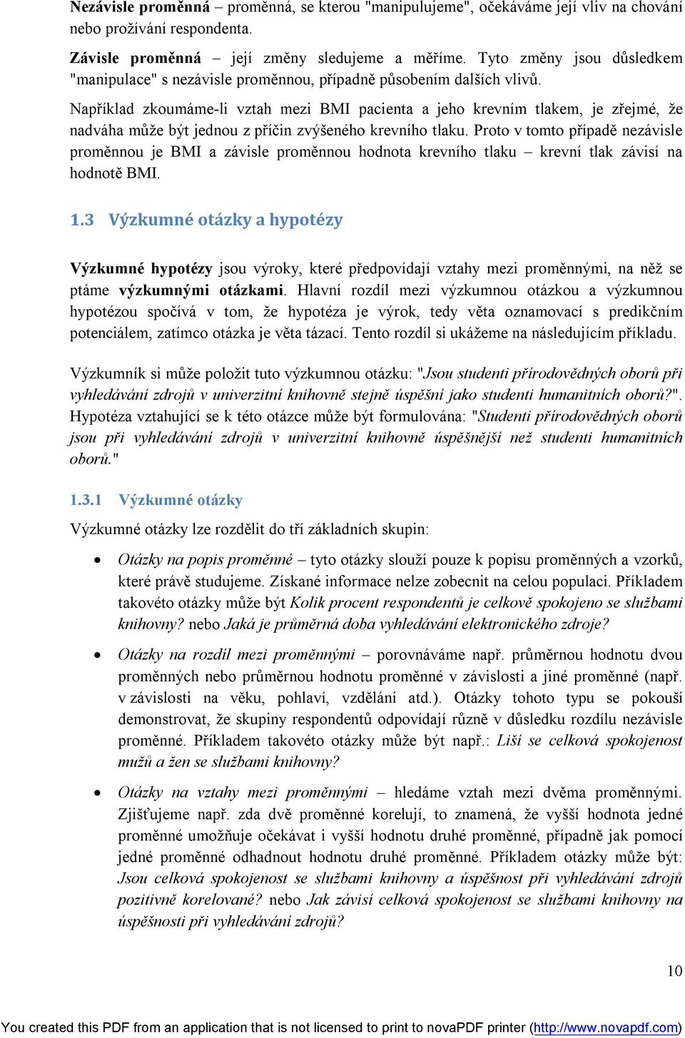 Například zkoumáme-li vztah mezi BMI pacienta a jeho krevním tlakem, je zřejmé, že nadváha může být jednou z příčin zvýšeného krevního tlaku.