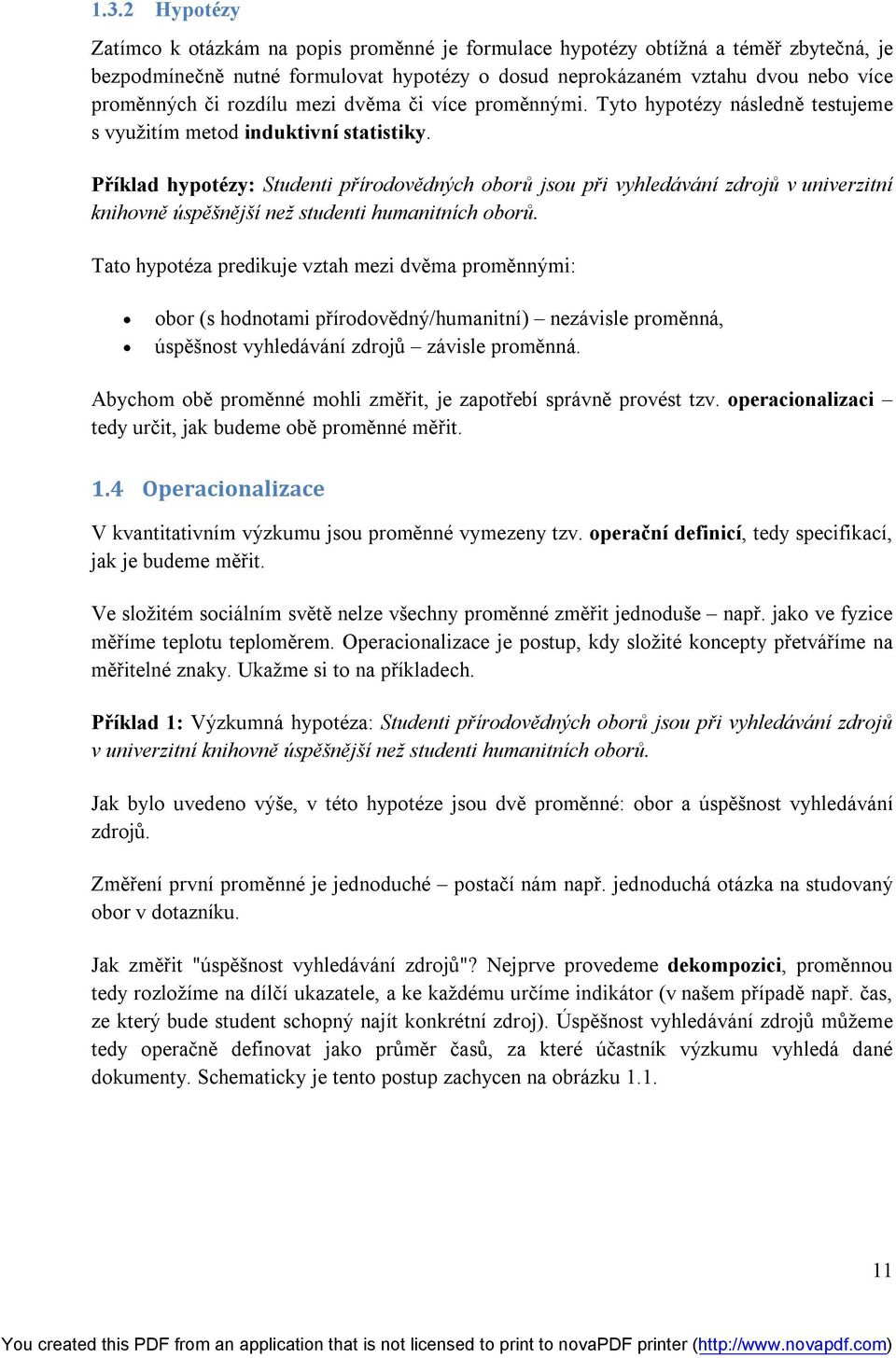 Příklad hypotézy: Studenti přírodovědných oborů jsou při vyhledávání zdrojů v univerzitní knihovně úspěšnější než studenti humanitních oborů.