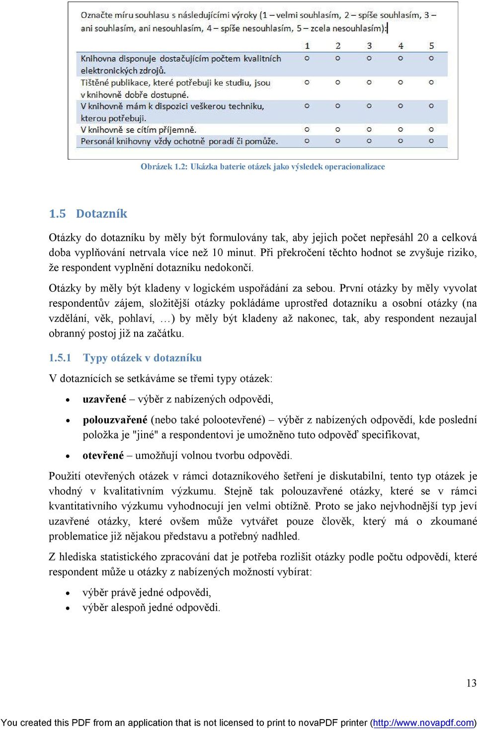 Při překročení těchto hodnot se zvyšuje riziko, že respondent vyplnění dotazníku nedokončí. Otázky by měly být kladeny v logickém uspořádání za sebou.