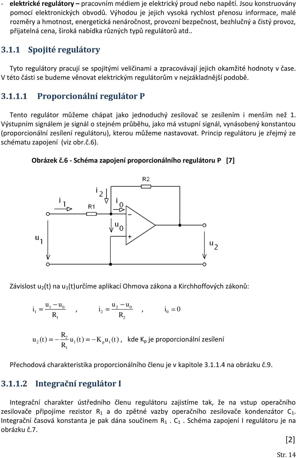 regulátorů atd.. 3.1.1 Spojité regulátory Tyto regulátory pracují se spojitými veličinami a zpracovávají jejich okamžité hodnoty v čase.