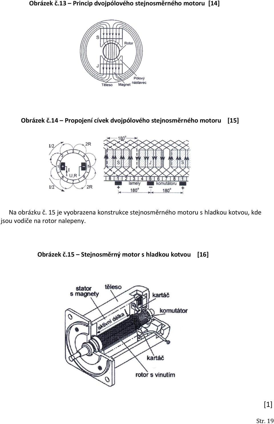 Spínání tranzistorů elektronické komutace (EC) je odvozeno od komutačního snímače, což je měřidlo natočení rotoru vůči statoru.