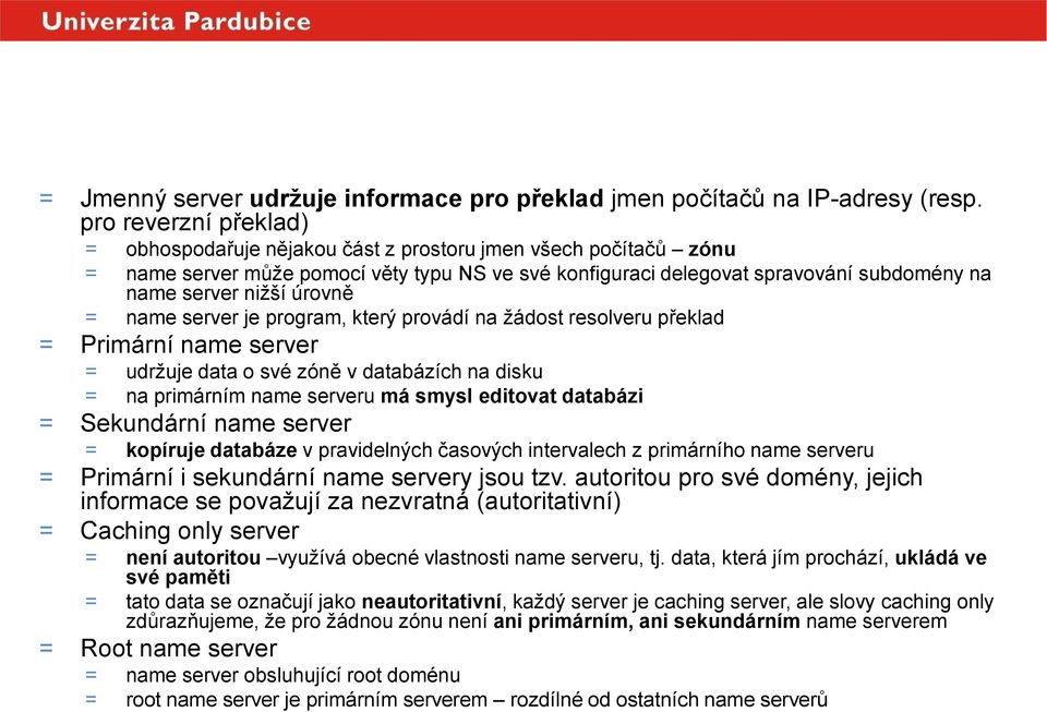 úrovně = name server je program, který provádí na žádost resolveru překlad = Primární name server = udržuje data o své zóně v databázích na disku = na primárním name serveru má smysl editovat