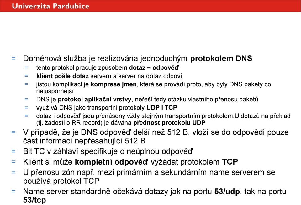 UDP i TCP = dotaz i odpověď jsou přenášeny vždy stejným transportním protokolem.u dotazů na překlad (tj.