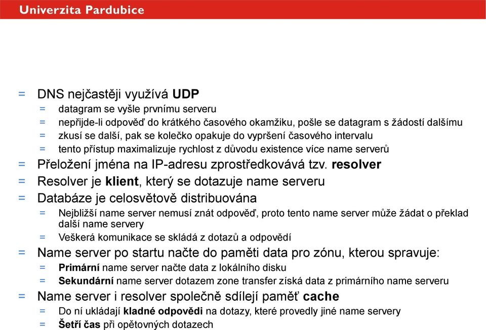resolver = Resolver je klient, který se dotazuje name serveru = Databáze je celosvětově distribuována = Nejbližší name server nemusí znát odpověď, proto tento name server může žádat o překlad další