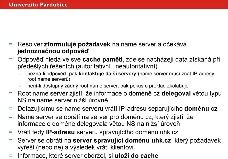zkolabuje = Root name server zjistí, že informace o doméně cz delegoval větou typu NS na name server nižší úrovně = Dotazujícímu se name serveru vrátí IP-adresu separujícího doménu cz = Name server