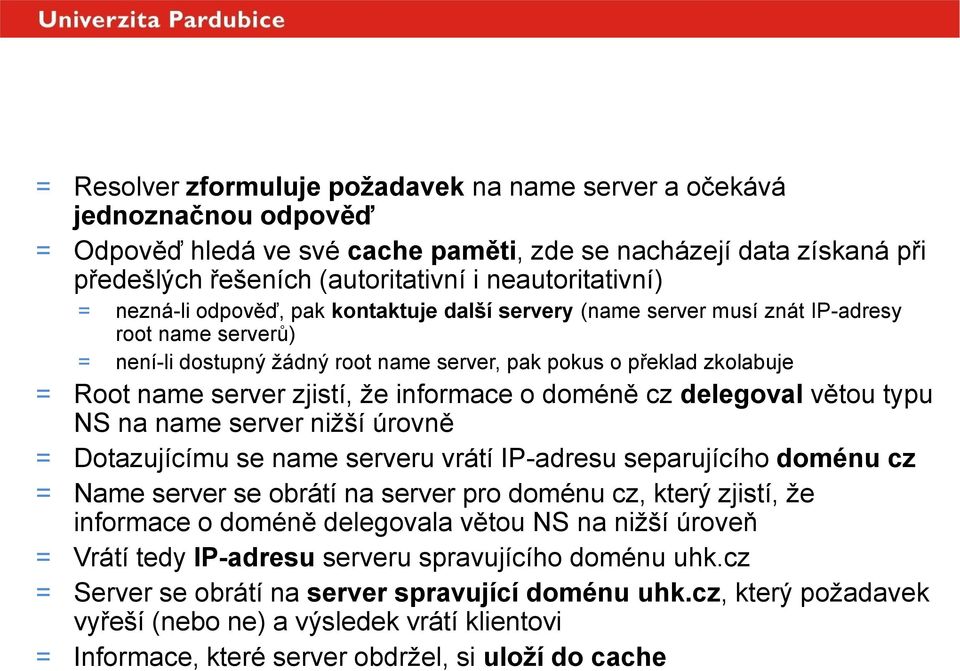 zkolabuje = Root name server zjistí, že informace o doméně cz delegoval větou typu NS na name server nižší úrovně = Dotazujícímu se name serveru vrátí IP-adresu separujícího doménu cz = Name server