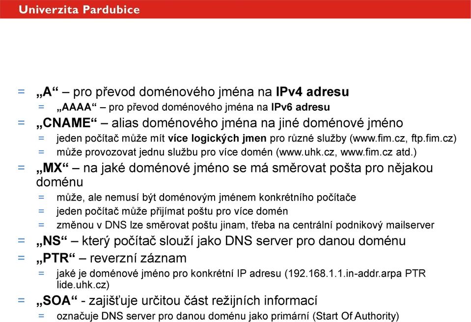 ) = MX na jaké doménové jméno se má směrovat pošta pro nějakou doménu = může, ale nemusí být doménovým jménem konkrétního počítače = jeden počítač může přijímat poštu pro více domén = změnou v DNS