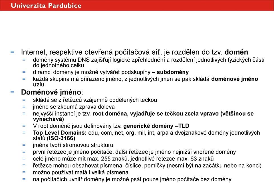 přiřazeno jméno, z jednotlivých jmen se pak skládá doménové jméno uzlu = Doménové jméno: = skládá se z řetězců vzájemně oddělených tečkou = jméno se zkoumá zprava doleva = nejvyšší instancí je tzv.