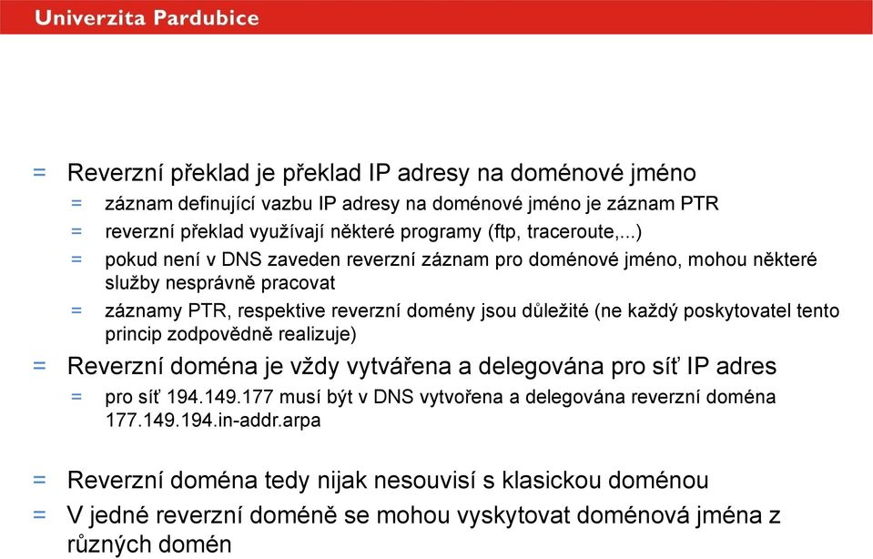 ..) = pokud není v DNS zaveden reverzní záznam pro doménové jméno, mohou některé služby nesprávně pracovat = záznamy PTR, respektive reverzní domény jsou důležité (ne každý