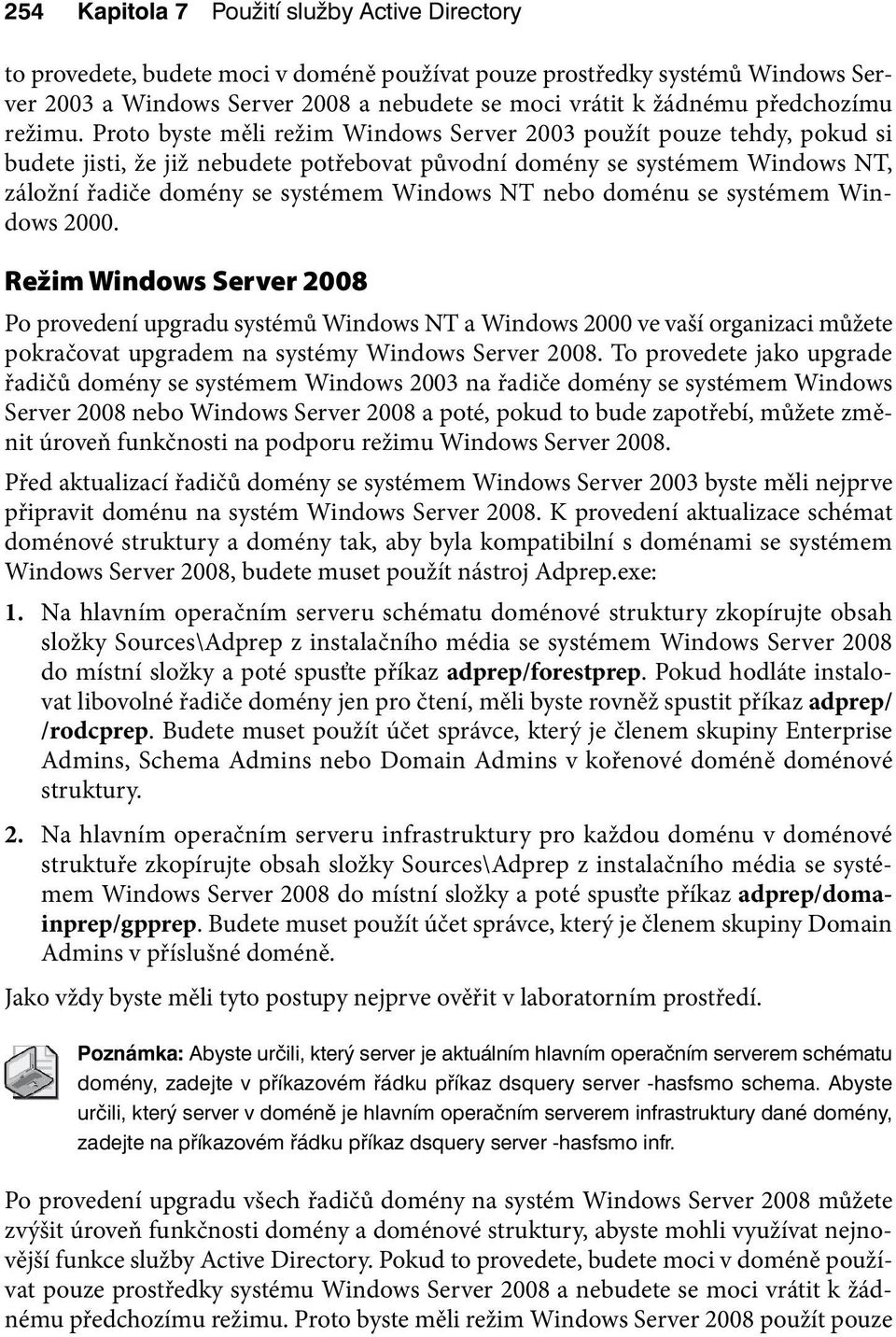 Proto byste měli režim Windows Server 2003 použít pouze tehdy, pokud si budete jisti, že již nebudete potřebovat původní domény se systémem Windows NT, záložní řadiče domény se systémem Windows NT