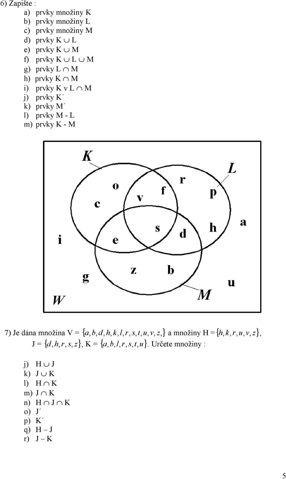 dána množina V { a, b, d, h, k, l, r, s, t, u, v, z, } a množiny H { h k, r, u, v, z} J { d, h, r, s, z},