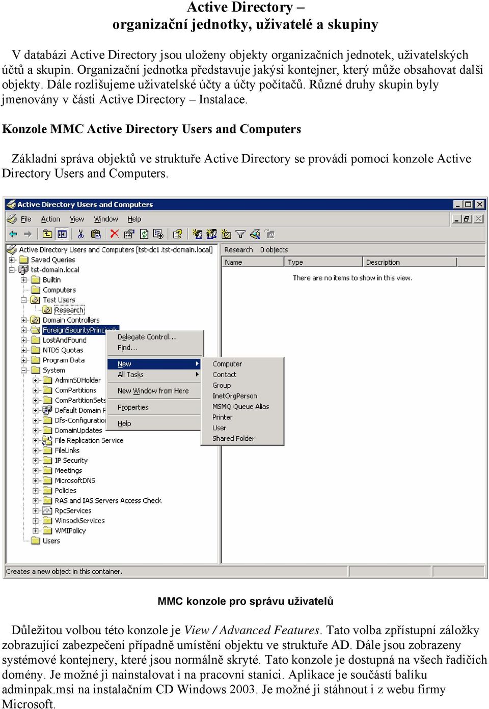 Různé druhy skupin byly jmenovány v části Active Directory Instalace.