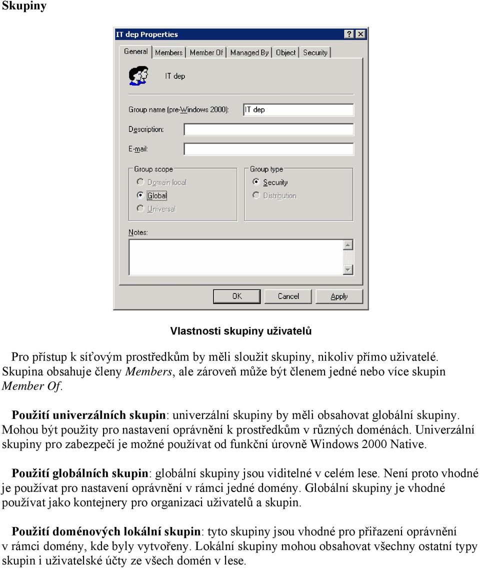 Mohou být použity pro nastavení oprávnění k prostředkům v různých doménách. Univerzální skupiny pro zabezpečí je možné používat od funkční úrovně Windows 2000 Native.