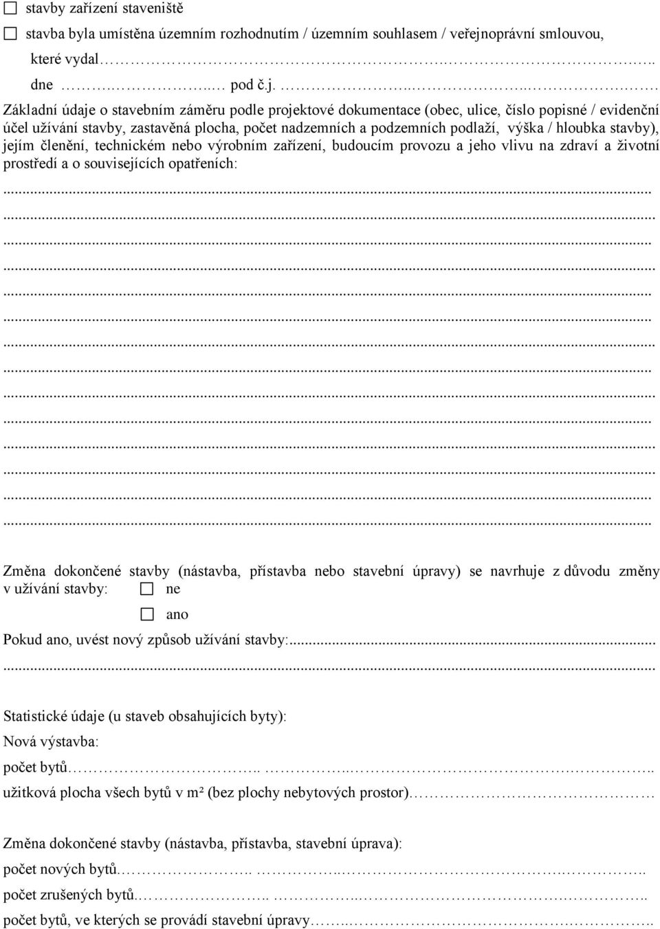 ...... Základní údaje o stavebním záměru podle projektové dokumentace (obec, ulice, číslo popisné / evidenční účel užívání stavby, zastavěná plocha, počet nadzemních a podzemních podlaží, výška /