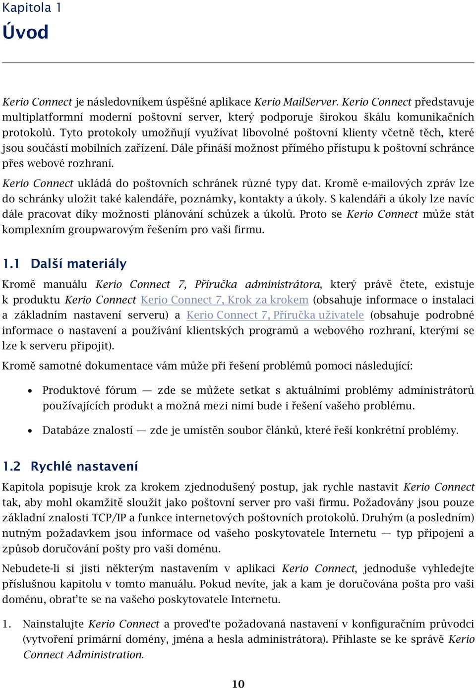 Tyto protokoly umožňují využívat libovolné poštovní klienty včetně těch, které jsou součástí mobilních zařízení. Dále přináší možnost přímého přístupu k poštovní schránce přes webové rozhraní.