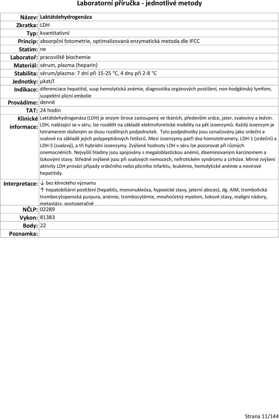hemolytická anémie, diagnostika orgánových postižení, non-hodgkinský lymfom, suspektní plicní embolie TAT: 24 hodin Laktátdehydrogenáza (LDH) je enzym široce zastoupený ve tkáních, především srdce,