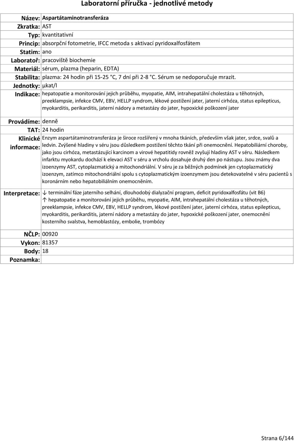 Jednotky: µkat/l Indikace: hepatopatie a monitorování jejich průběhu, myopatie, AIM, intrahepatální cholestáza u těhotných, preeklampsie, infekce CMV, EBV, HELLP syndrom, lékové postižení jater,