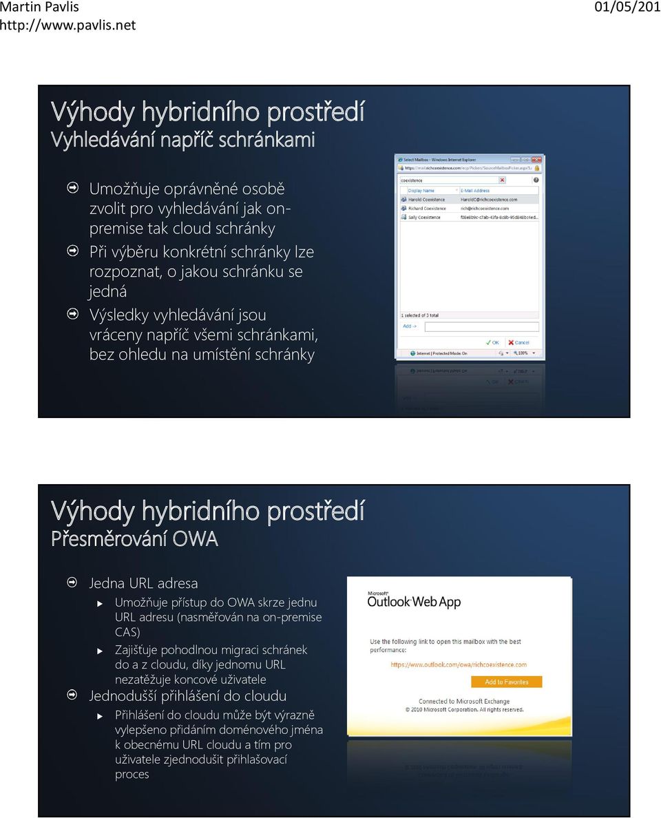 URL adresa Umožňuje přístup do OWA skrze jednu URL adresu (nasměřován na on-premise CAS) Zajišťuje pohodlnou migraci schránek do a z cloudu, díky jednomu URL nezatěžuje koncové
