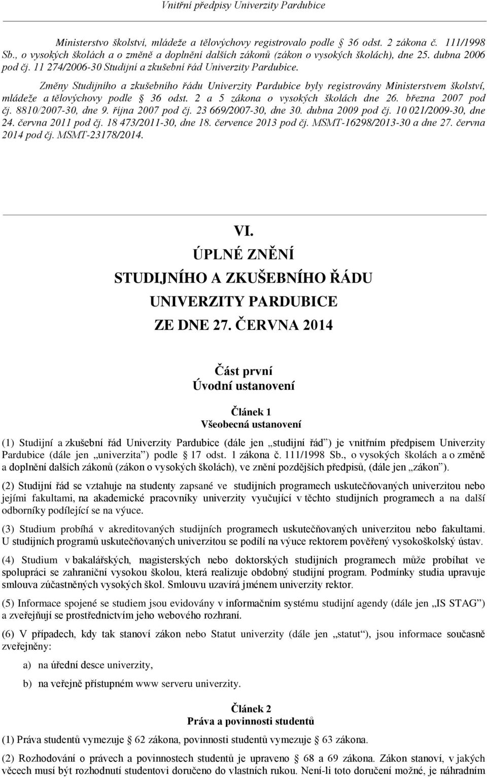 Změny Studijního a zkušebního řádu Univerzity Pardubice byly registrovány Ministerstvem školství, mládeže a tělovýchovy podle 36 odst. 2 a 5 zákona o vysokých školách dne 26. března 2007 pod čj.