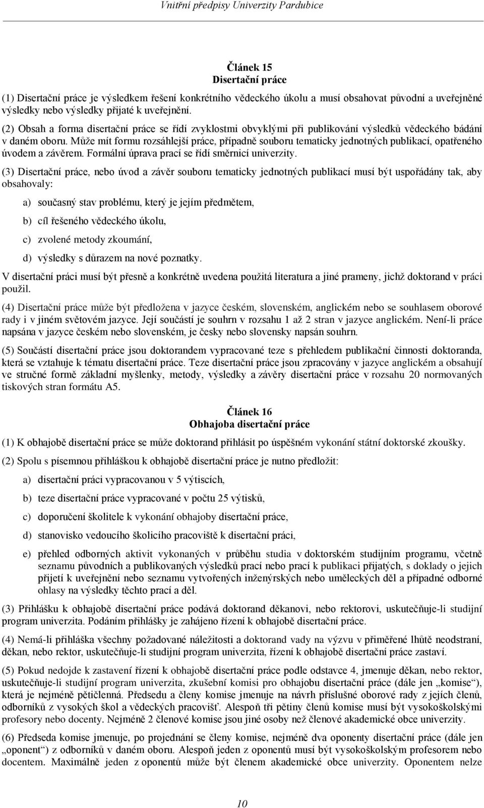 Může mít formu rozsáhlejší práce, případně souboru tematicky jednotných publikací, opatřeného úvodem a závěrem. Formální úprava prací se řídí směrnicí univerzity.