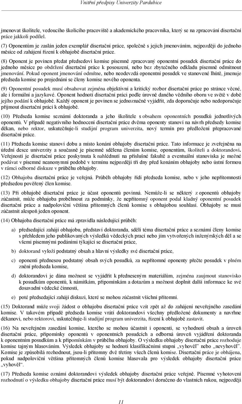 (8) Oponent je povinen předat předsedovi komise písemně zpracovaný oponentní posudek disertační práce do jednoho měsíce po obdržení disertační práce k posouzení, nebo bez zbytečného odkladu písemně