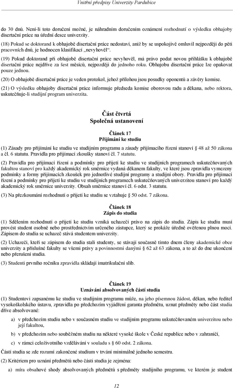 (19) Pokud doktorand při obhajobě disertační práce nevyhověl, má právo podat novou přihlášku k obhajobě disertační práce nejdříve za šest měsíců, nejpozději do jednoho roku.