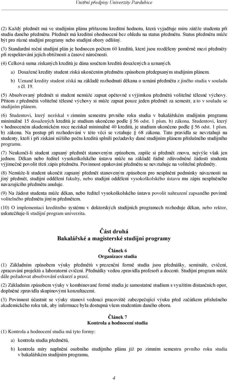 (3) Standardní roční studijní plán je hodnocen počtem 60 kreditů, které jsou rozděleny poměrně mezi předměty při respektování jejich obtížnosti a časové náročnosti.