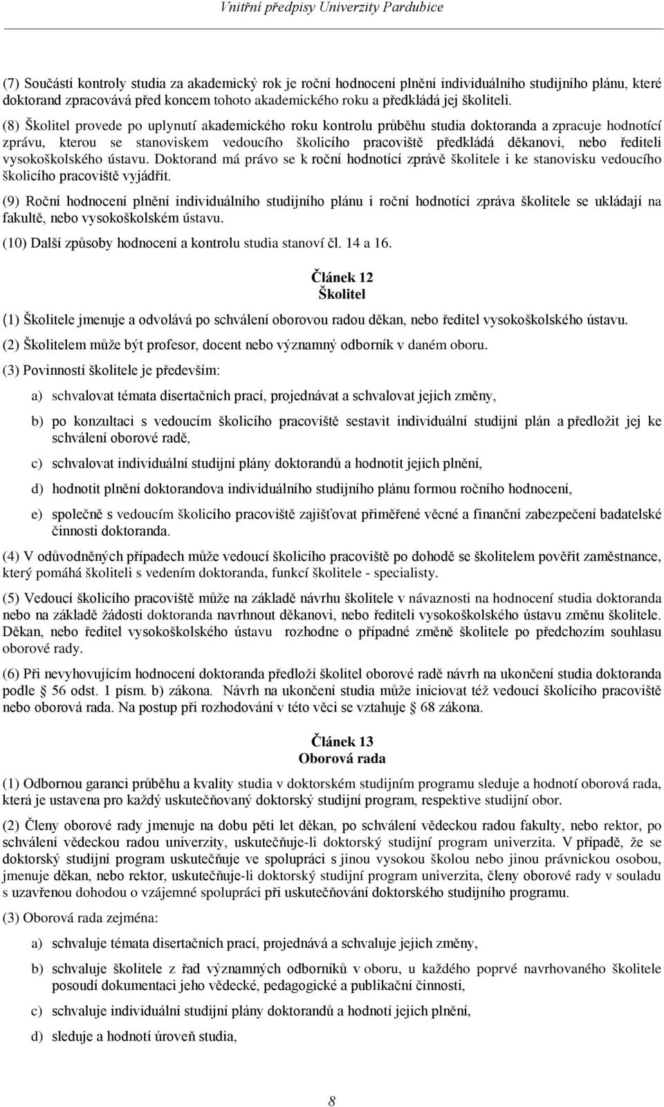 řediteli vysokoškolského ústavu. Doktorand má právo se k roční hodnotící zprávě školitele i ke stanovisku vedoucího školicího pracoviště vyjádřit.