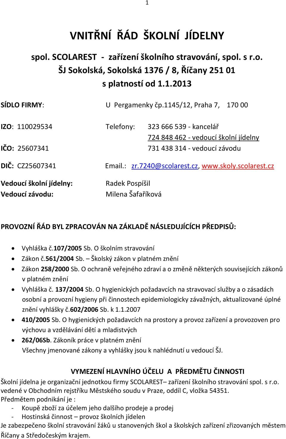 Vedoucí závodu: Email.: zr.7240@scolarest.cz, www.skoly.scolarest.cz Radek Pospíšil Milena Šafaříková PROVOZNÍ ŘÁD BYL ZPRACOVÁN NA ZÁKLADĚ NÁSLEDUJÍCÍCH PŘEDPISŮ: Vyhláška č.107/2005 Sb.