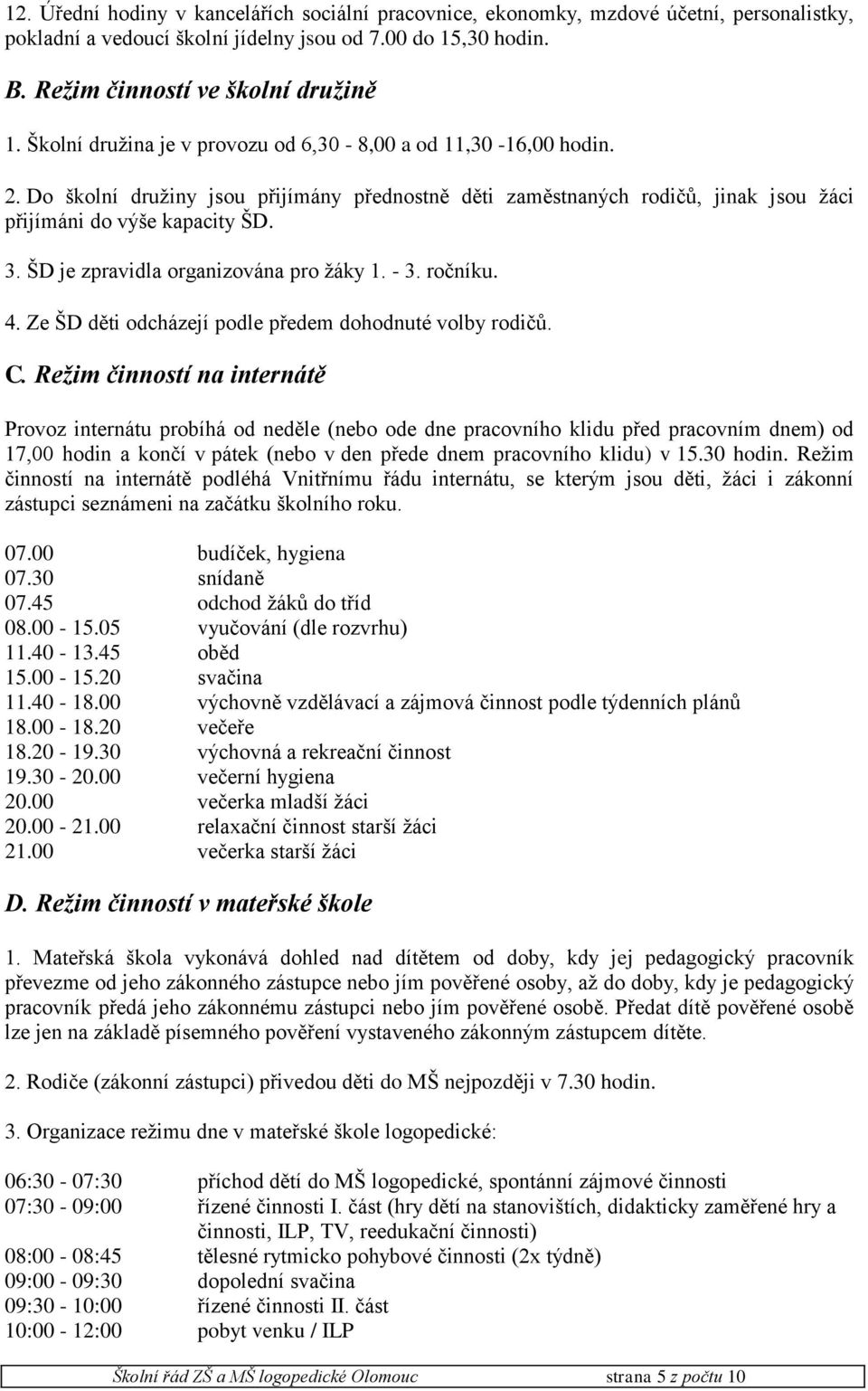 ŠD je zpravidla organizována pro žáky 1. - 3. ročníku. Ze ŠD děti odcházejí podle předem dohodnuté volby rodičů. C.