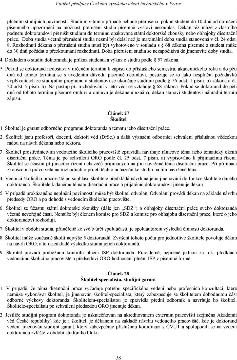 Doba studia včetně přerušení studia nesmí být delší než je maximální doba studia stanovená v čl. 24 odst. 8.