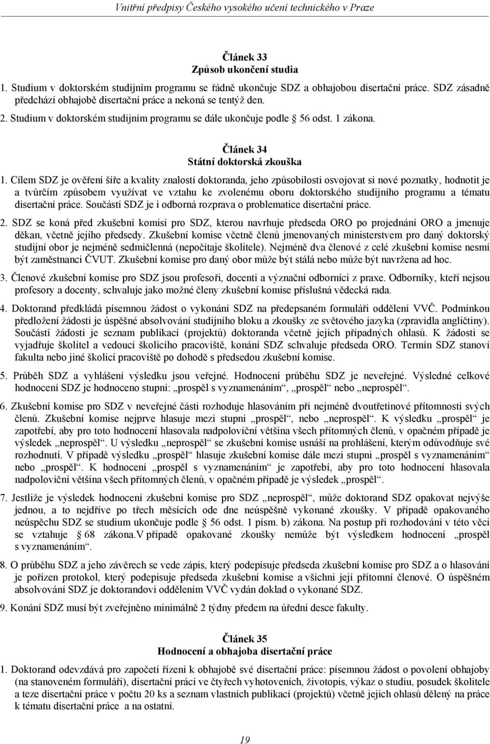 Cílem SDZ je ověření šíře a kvality znalostí doktoranda, jeho způsobilosti osvojovat si nové poznatky, hodnotit je a tvůrčím způsobem využívat ve vztahu ke zvolenému oboru doktorského studijního