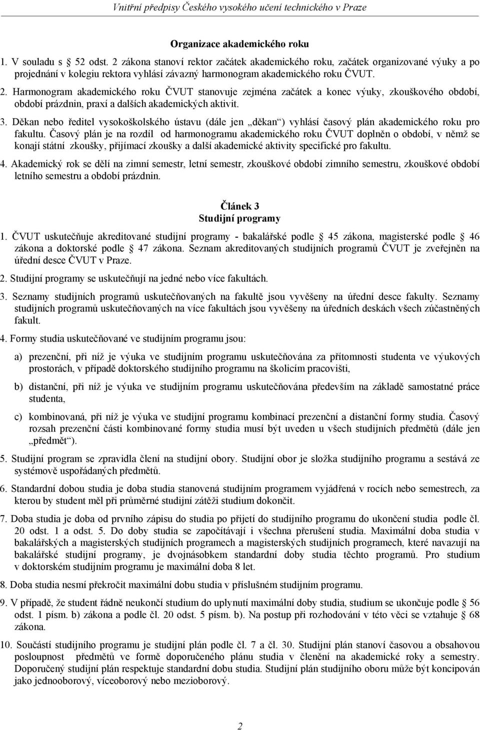 Harmonogram akademického roku ČVUT stanovuje zejména začátek a konec výuky, zkouškového období, období prázdnin, praxí a dalších akademických aktivit. 3.