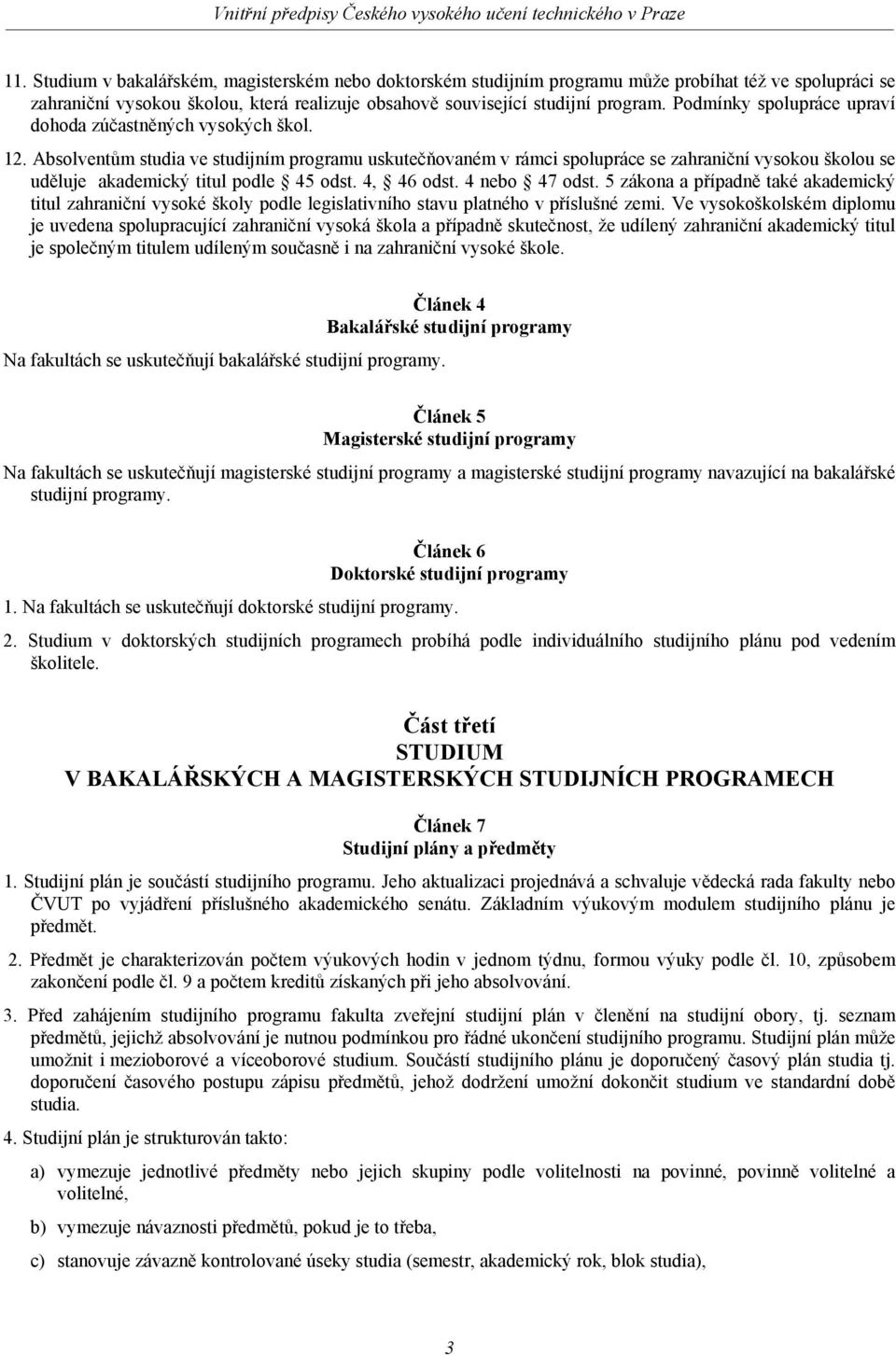 Absolventům studia ve studijním programu uskutečňovaném v rámci spolupráce se zahraniční vysokou školou se uděluje akademický titul podle 45 odst. 4, 46 odst. 4 nebo 47 odst.