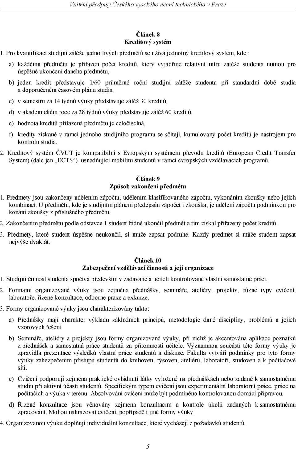 pro úspěšné ukončení daného předmětu, b) jeden kredit představuje 1/60 průměrné roční studijní zátěže studenta při standardní době studia a doporučeném časovém plánu studia, c) v semestru za 14 týdnů