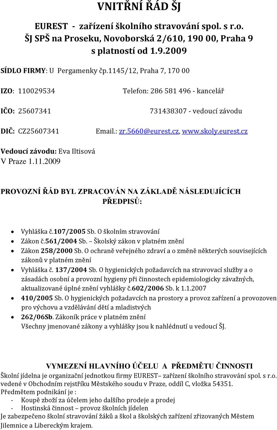 11.2009 PROVOZNÍ ŘÁD BYL ZPRACOVÁN NA ZÁKLADĚ NÁSLEDUJÍCÍCH PŘEDPISŮ: Vyhláška č.107/2005 Sb. O školním stravování Zákon č.561/2004 Sb. Školský zákon v platném znění Zákon 258/2000 Sb.