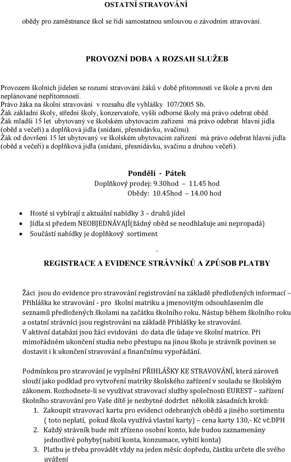 Právo žáka na školní stravování v rozsahu dle vyhlášky 107/2005 Sb. Žák základní školy, střední školy, konzervatoře, vyšší odborné školy má právo odebrat oběd.