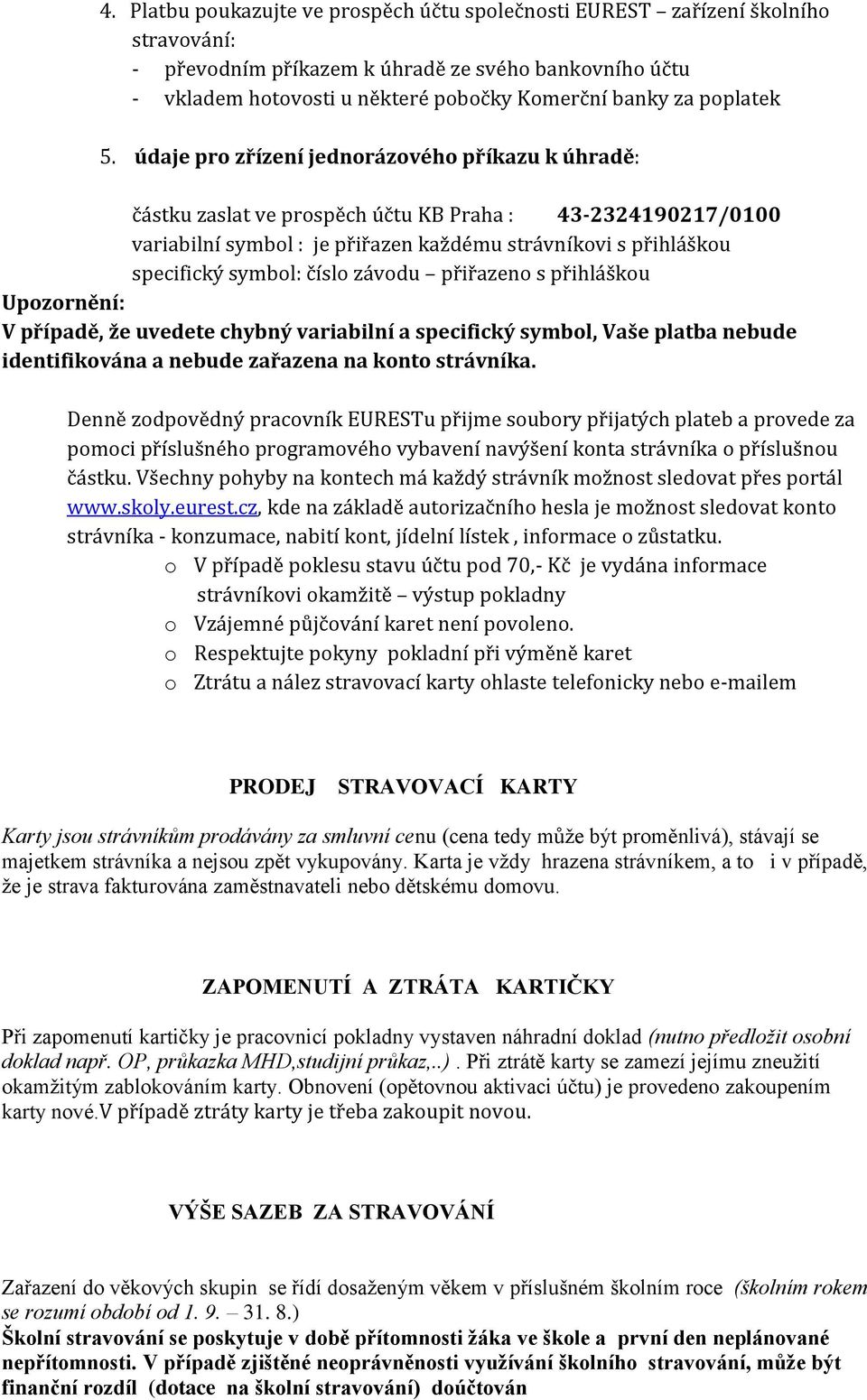 údaje pro zřízení jednorázového příkazu k úhradě: částku zaslat ve prospěch účtu KB Praha : 43-2324190217/0100 variabilní symbol : je přiřazen každému strávníkovi s přihláškou specifický symbol: