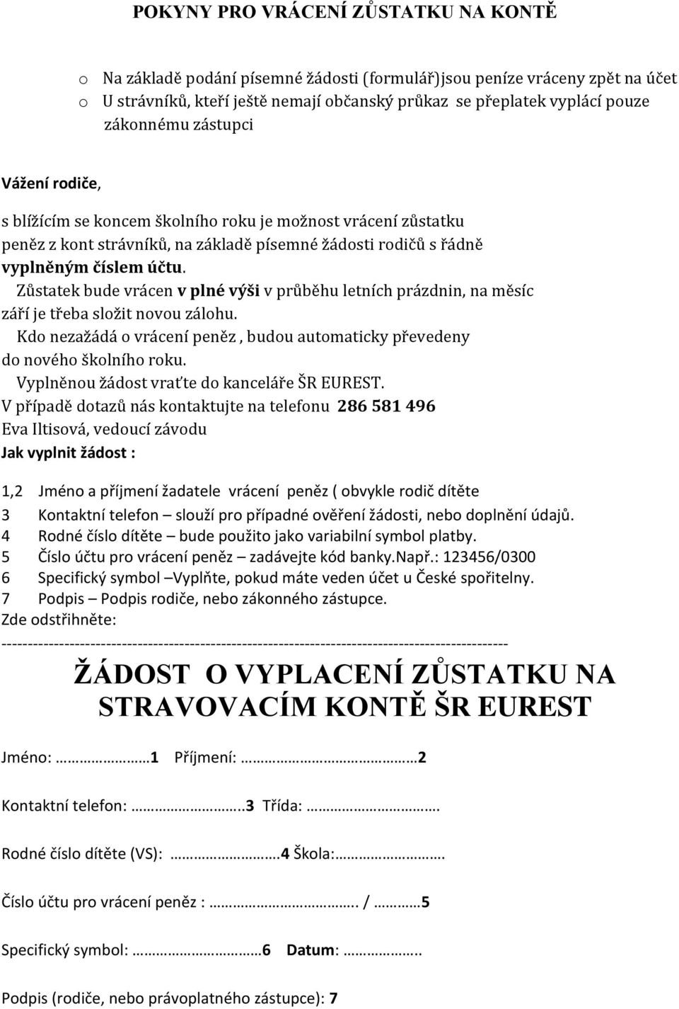 Zůstatek bude vrácen v plné výši v průběhu letních prázdnin, na měsíc září je třeba složit novou zálohu. Kdo nezažádá o vrácení peněz, budou automaticky převedeny do nového školního roku.