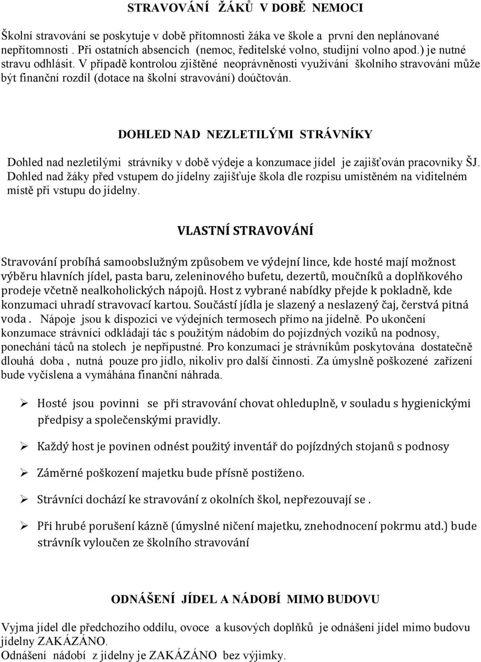 V případě kontrolou zjištěné neoprávněnosti využívání školního stravování může být finanční rozdíl (dotace na školní stravování) doúčtován.