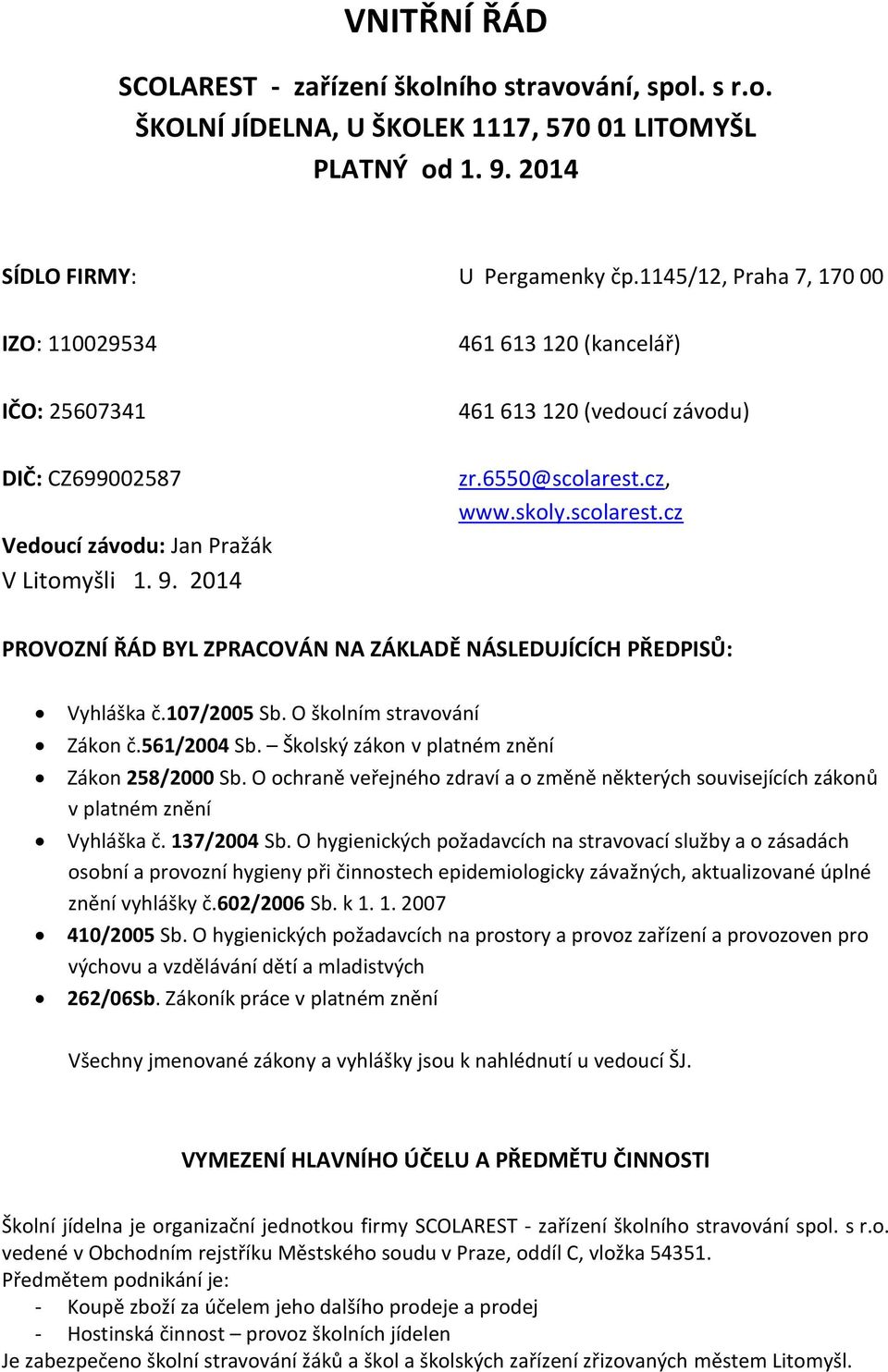 skoly.scolarest.cz PROVOZNÍ ŘÁD BYL ZPRACOVÁN NA ZÁKLADĚ NÁSLEDUJÍCÍCH PŘEDPISŮ: Vyhláška č.107/2005 Sb. O školním stravování Zákon č.561/2004 Sb. Školský zákon v platném znění Zákon 258/2000 Sb.