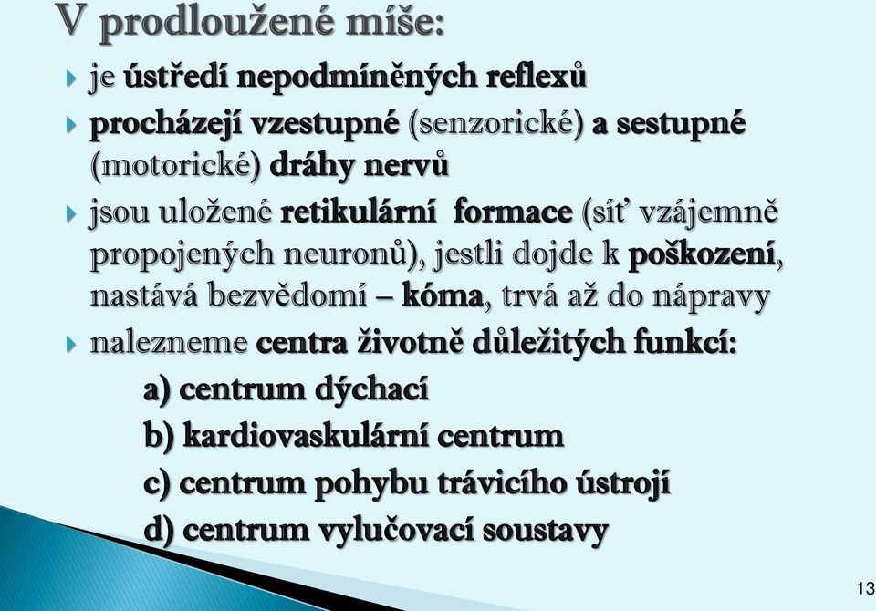 poškození, nastává bezvědomí kóma, trvá až do nápravy nalezneme centra životně důležitých funkcí: