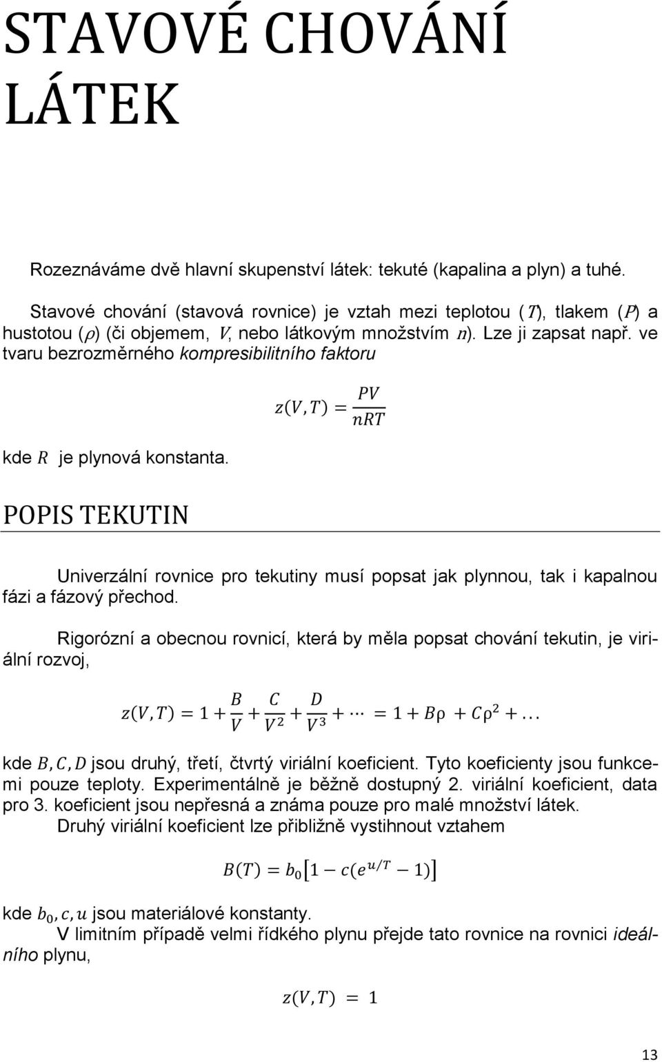 ve tvaru bezrozměrného kompresibilitního faktoru kde je plynová konstanta. POPIS TEKUTIN Univerzální rovnice pro tekutiny musí popsat jak plynnou, tak i kapalnou fázi a fázový přechod.