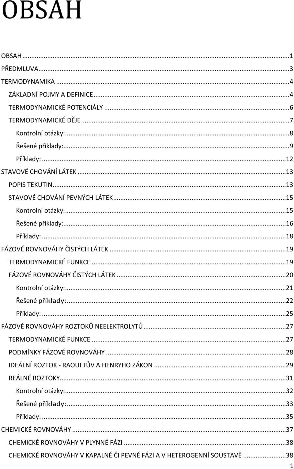 ..19 TERMODYNAMICKÉ FUNKCE...19 FÁZOVÉ ROVNOVÁHY ČISTÝCH LÁTEK...20 Kontrolní otázky:...21 Řešené příklady:...22 Příklady:...25 FÁZOVÉ ROVNOVÁHY ROZTOKŮ NEELEKTROLYTŮ...27 TERMODYNAMICKÉ FUNKCE.