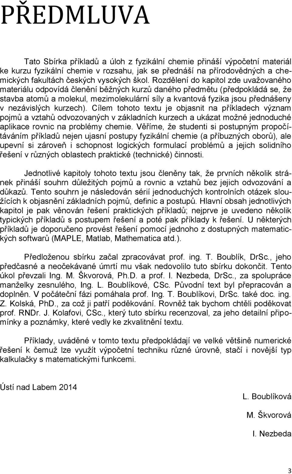 nezávislých kurzech). Cílem tohoto textu je objasnit na příkladech význam pojmů a vztahů odvozovaných v základních kurzech a ukázat možné jednoduché aplikace rovnic na problémy chemie.