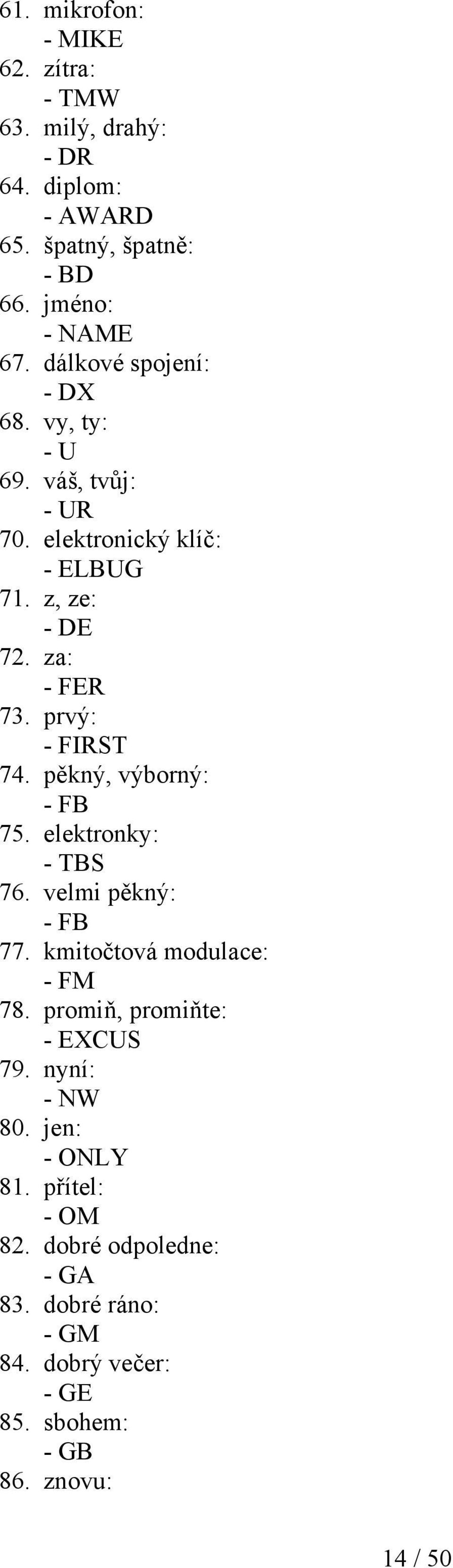 prvý: - FIRST 74. pěkný, výborný: - FB 75. elektronky: - TBS 76. velmi pěkný: - FB 77. kmitočtová modulace: - FM 78.